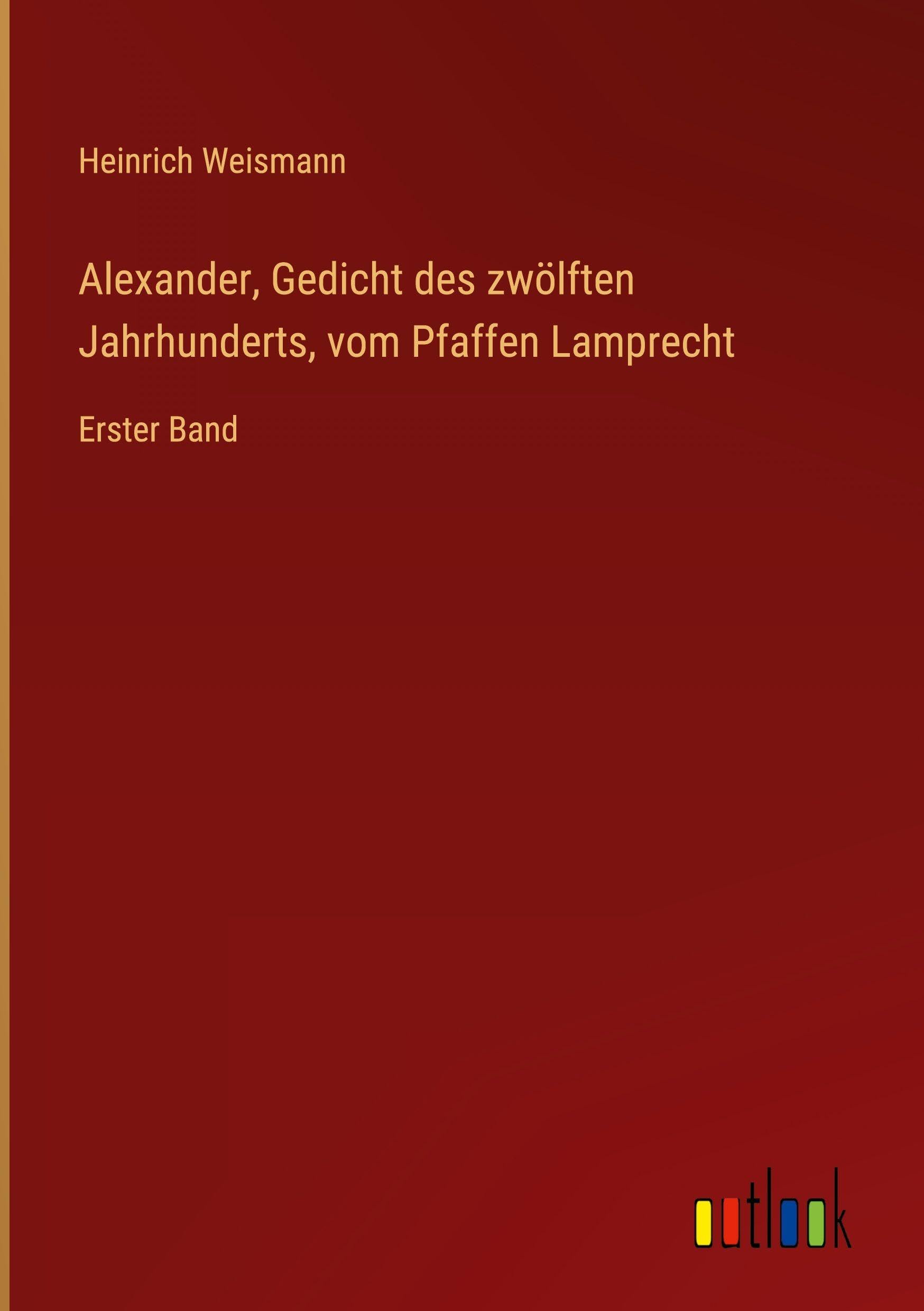 Alexander, Gedicht des zwölften Jahrhunderts, vom Pfaffen Lamprecht: Erster Band
