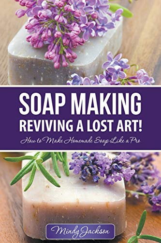 Mindy Jackson Soap Making, Reviving A Lost Art!, How To Make Homemade Soap Like A Pro