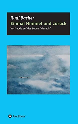 Einmal Himmel und zurück: Vorfreude auf das Leben danach