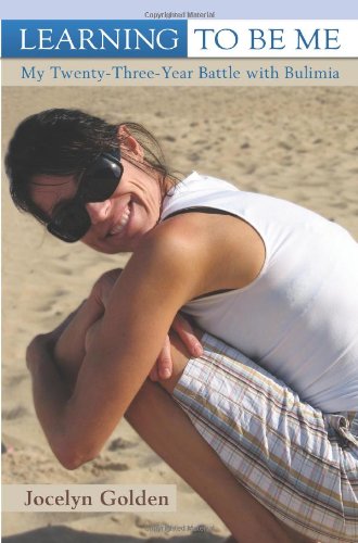 Jocelyn Golden Learning To Be Me, My Twenty-Three-Year Battle With Bulimia