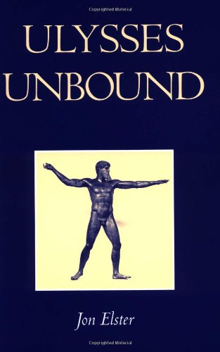 Elster Ulysses Unbound, Studies In Rationality, Precommitment, And Constraints