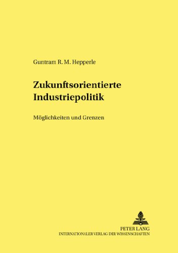 Zukunftsorientierte Industriepolitik: Möglichkeiten und Grenzen (Hohenheimer Volkswirtschaftliche Schriften)