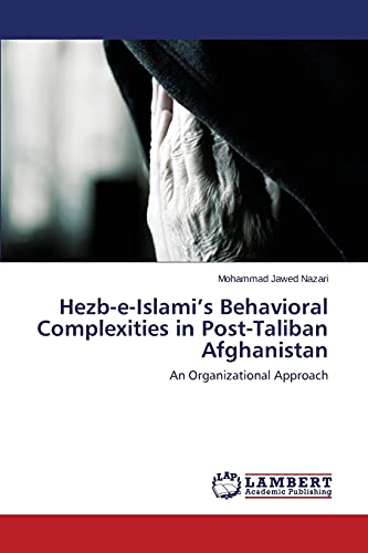 Hezb-e-Islami’s Behavioral Complexities in Post-Taliban Afghanistan: An Organizational Approach