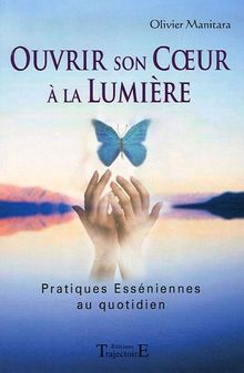 Ouvrir son coeur à la lumière : pratiques esséniennes au quotidien