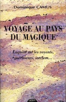 Voyage au pays du magique : enquête sur les voyants, guérisseurs, sorciers...