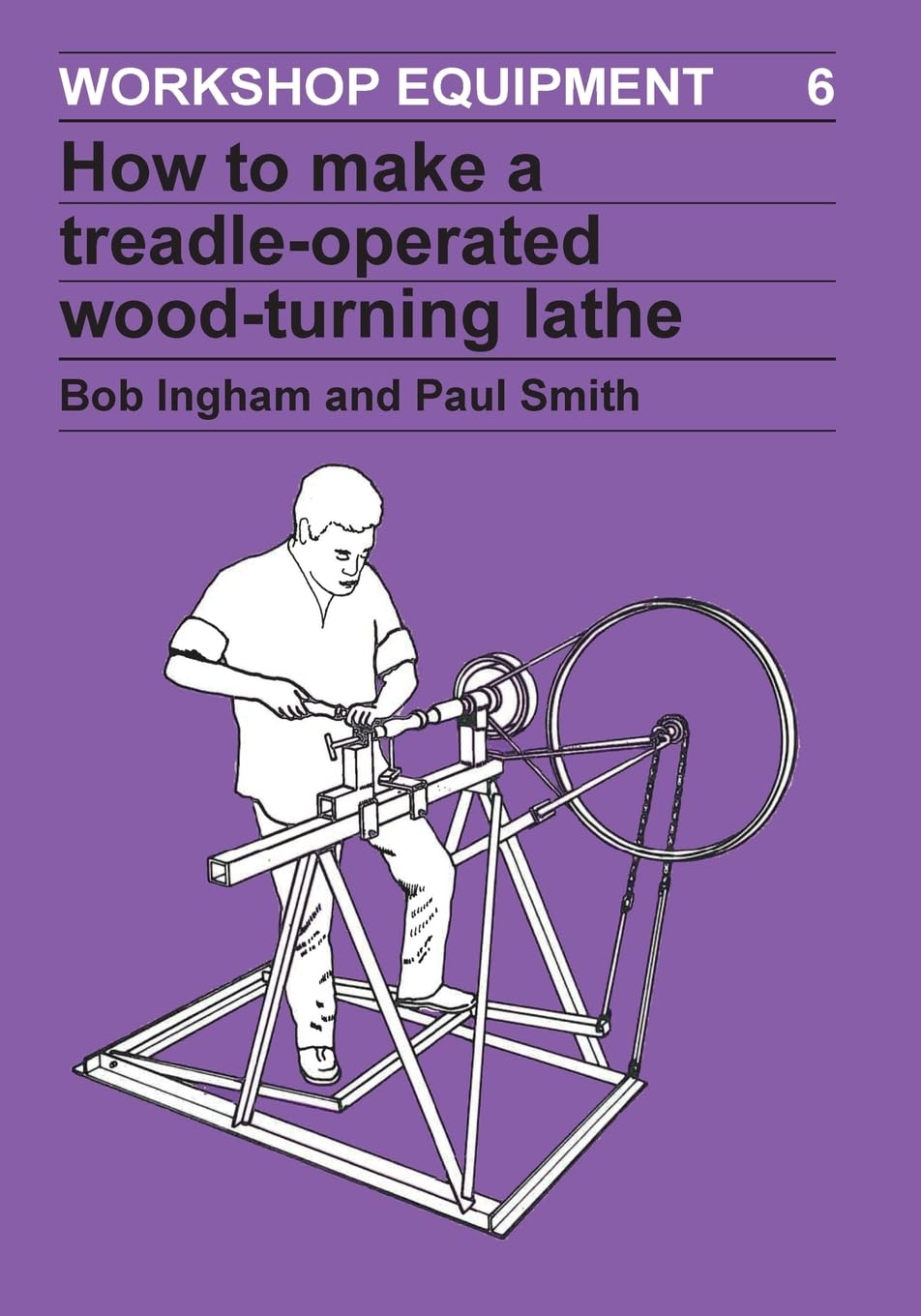 How to Make a Treadle-Operated Wood-Turning Lathe (Workshop Equipment, 6, Band 6)