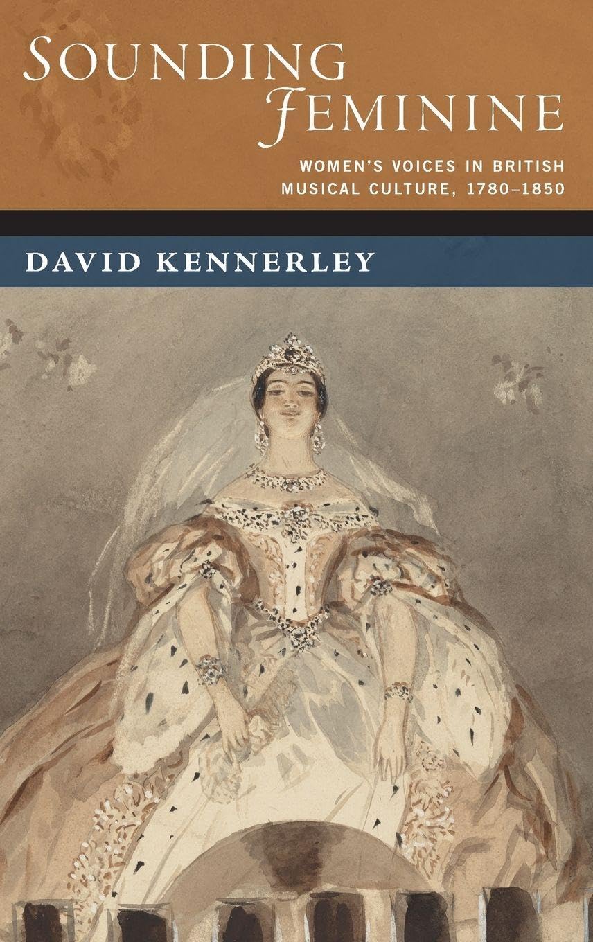 Sounding Feminine: Women's Voices in British Musical Culture, 1780-1850 (The New Cultural History of Music)