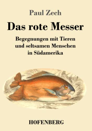 Das rote Messer: Begegnungen mit Tieren und seltsamen Menschen in Südamerika
