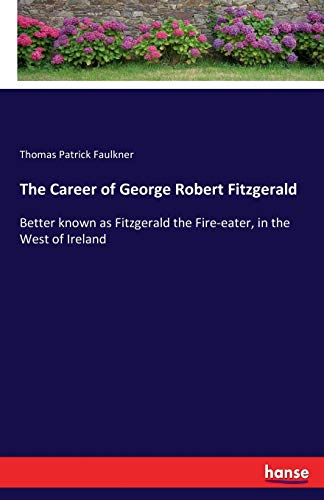 The Career of George Robert Fitzgerald: Better known as Fitzgerald the Fire-eater, in the West of Ireland