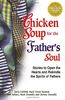 Chicken Soup for the Father's Soul: 101 Stories to Open the Hearts and Rekindle the Spirits of Fathers (Chicken Soup for the Soul)