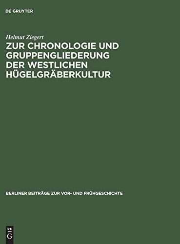 Zur Chronologie und Gruppengliederung der westlichen Hügelgräberkultur (Berliner Beiträge zur Vor- und Frühgeschichte, Band 7)