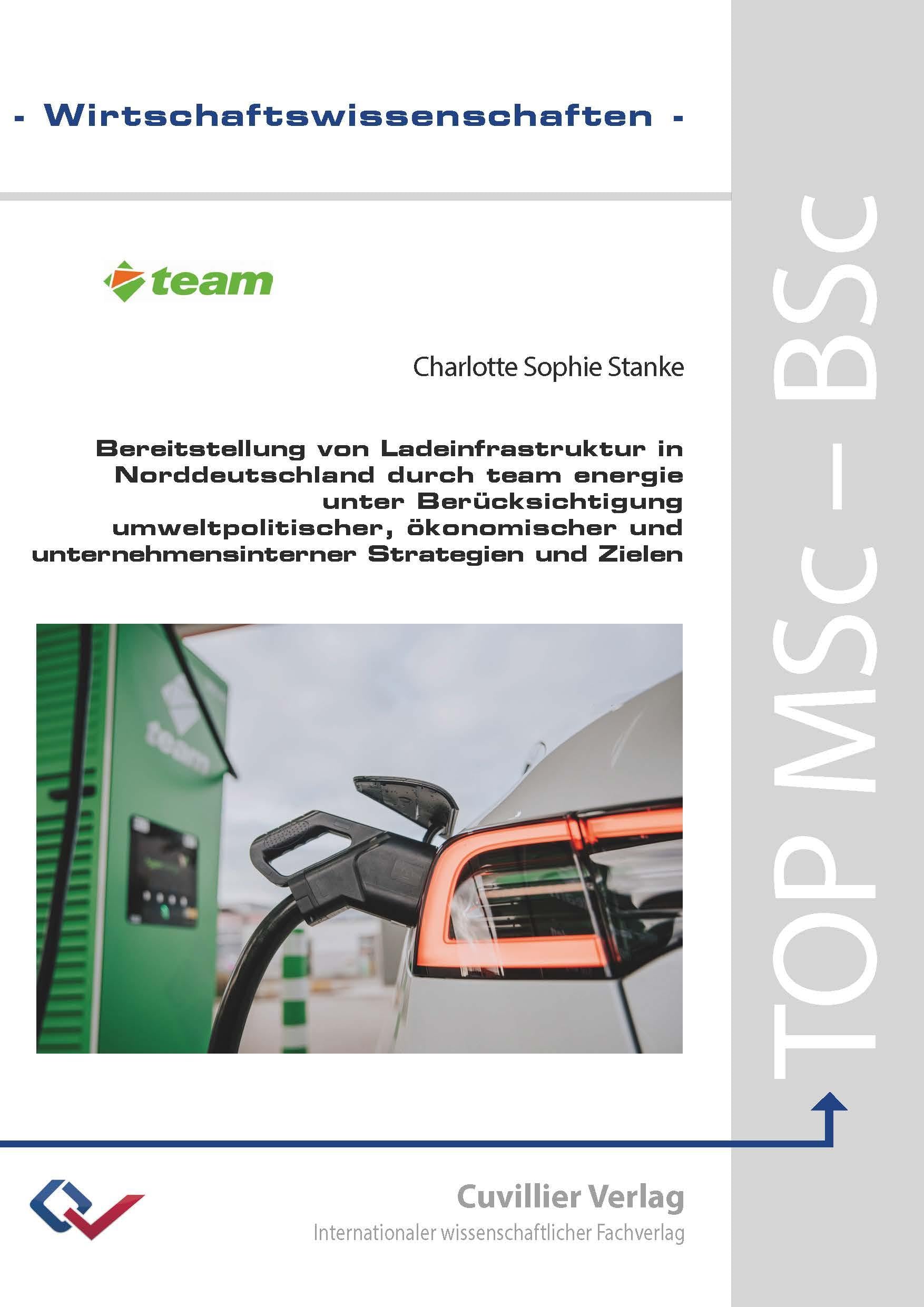 Bereitstellung von Ladeinfrastruktur in Norddeutschland durch team energie unter Berücksichtigung umweltpolitischer, ökonomischer, und unternehmensinterner Strategien und Zielen