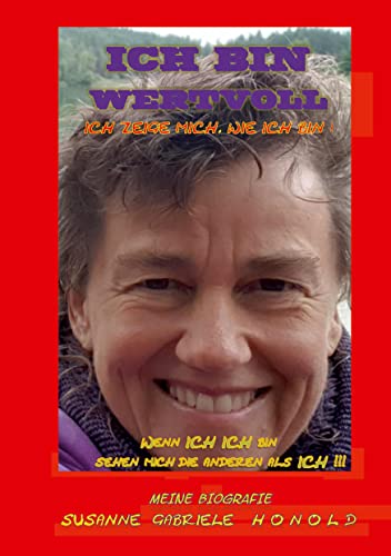 ICH BIN WERTVOLL - Ich zeige mich, wie ich bin: Wenn ICH Ich bin, sehen mich die Anderen als ICH