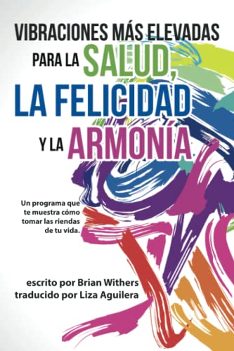 Vibraciones Más Elevadas para la Salud, la Felicidad y la Armonía: Un programa que te muestra cómo tomar las riendas de tu vida