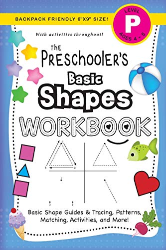 The Preschooler's Basic Shapes Workbook: (Ages 4-5) Basic Shape Guides and Tracing, Patterns, Matching, Activities, and More! (Backpack Friendly 6x9 Size) (The Preschooler's Workbook, Band 4)