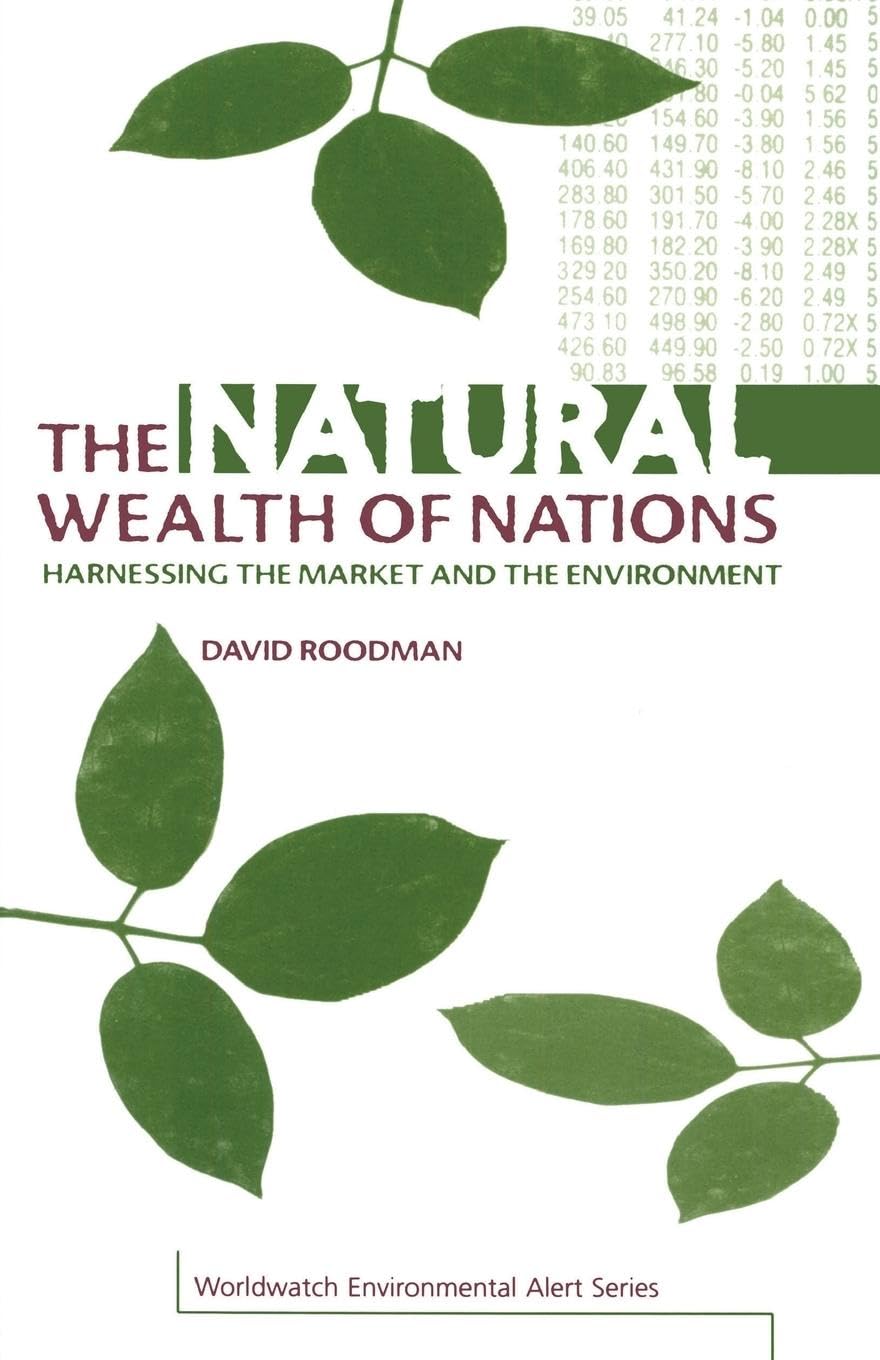 The Natural Wealth of Nations: Harnessing the Market and the Environment (Harnessing the Market for the Environment) (Worldwatch Environmental Alert Series)