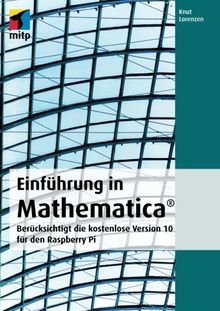 Einfuehrung in Mathematica: Beruecksichtigt die kostenlose Version 10 für den Raspberry Pi (mitp Professional)