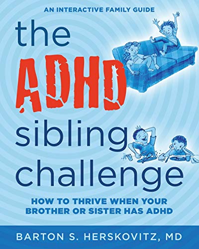 Herskovitz Md, Barton S The Adhd Sibling Challenge, How To Thrive When Your Brother Or Sister Has Adhd. An Interactive Family Guide