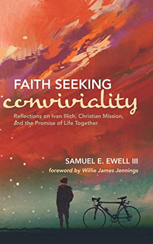 Faith Seeking Conviviality: Reflections on Ivan Illich, Christian Mission, and the Promise of Life Together