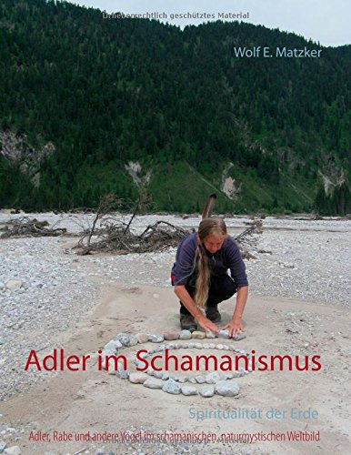 Adler im Schamanismus: Spiritualität der Erde - Adler,Rabe und andere Vögel im schamanischen, naturmystischen Weltbild