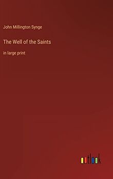 The Well of the Saints: in large print