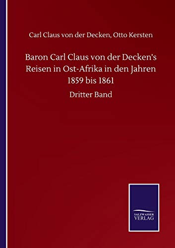 Baron Carl Claus von der Decken's Reisen in Ost-Afrika in den Jahren 1859 bis 1861: Dritter Band