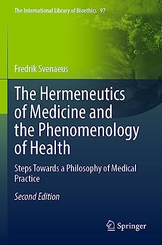 The Hermeneutics of Medicine and the Phenomenology of Health: Steps Towards a Philosophy of Medical Practice (The International Library of Bioethics, 97, Band 97)