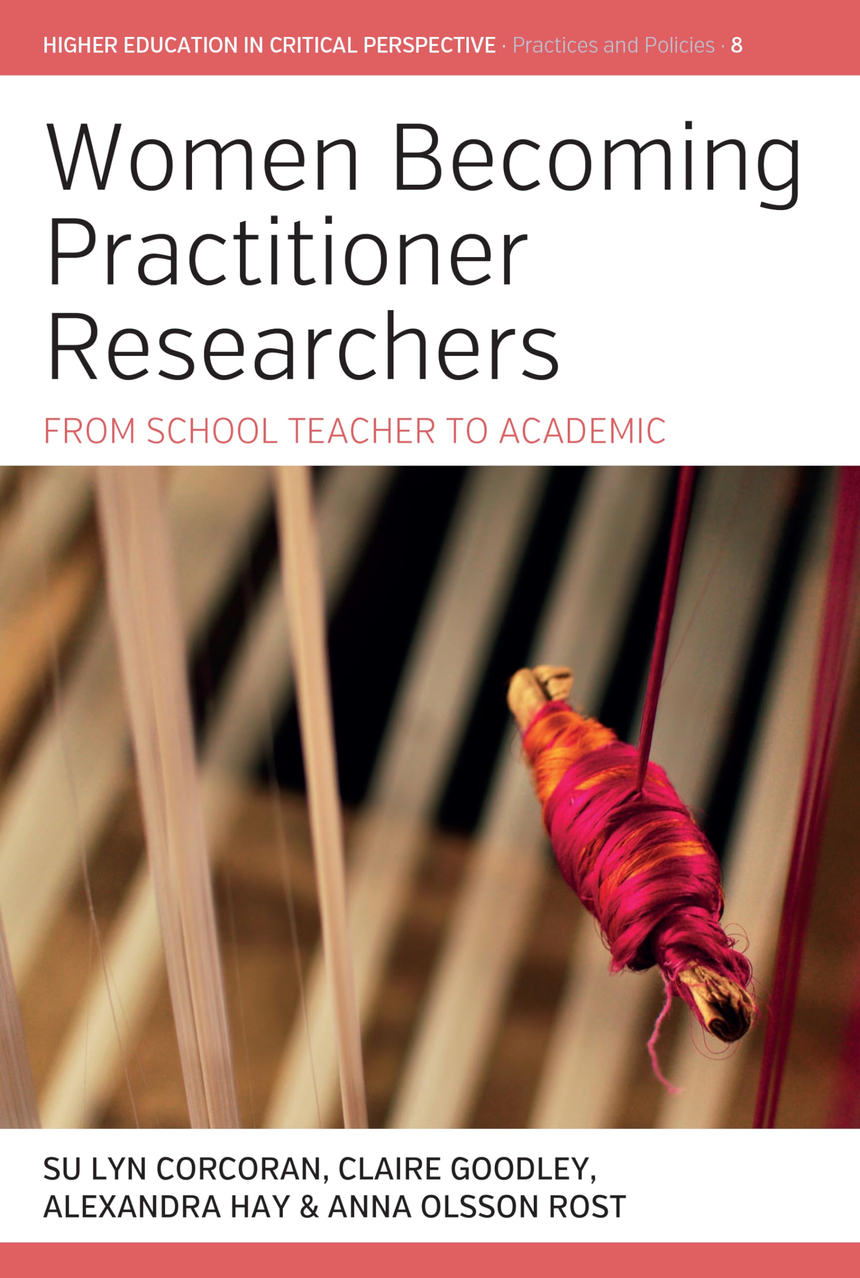 Women Becoming Practitioner Researchers: From School Teacher to Academic (Higher Education in Critical Perspective: Practices and Policies, 8)