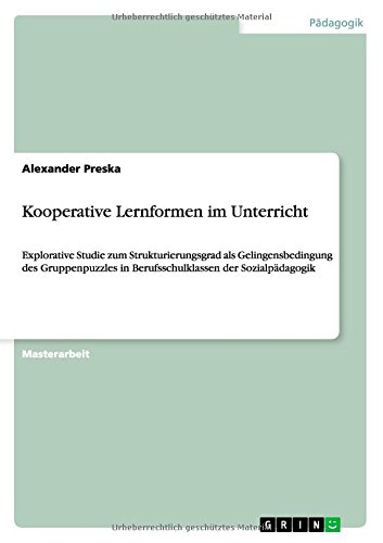 Kooperative Lernformen im Unterricht: Explorative Studie zum Strukturierungsgrad als Gelingensbedingung des Gruppenpuzzles in Berufsschulklassen der Sozialpädagogik