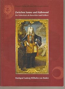 Zwischen Sonne und Halbmond: Der Türkenlouis als Barockfürst und Feldherr