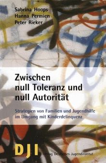 Zwischen null Toleranz und null Autorität: Strategien von Familien und Jugendhilfe im Umgang mit Kinderdelinquenz