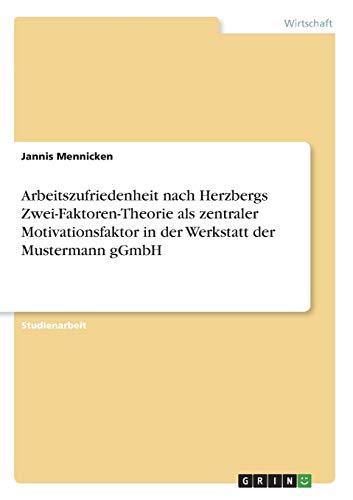 Arbeitszufriedenheit nach Herzbergs Zwei-Faktoren-Theorie als zentraler Motivationsfaktor in der Werkstatt der Mustermann gGmbH