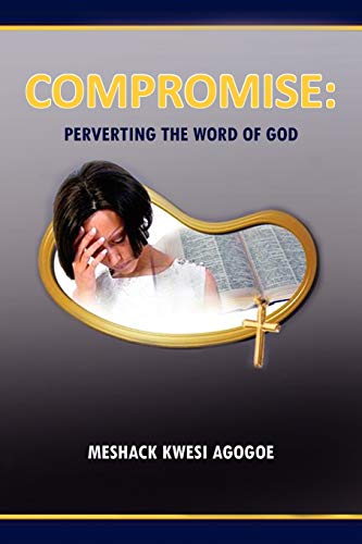 COMPROMISE: PERVERTING THE WORD OF GOD: PERVERTING THE WORD OF GOD
