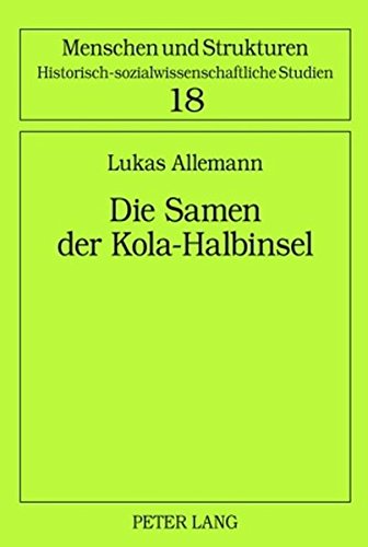 Die Samen der Kola-Halbinsel: Über das Leben einer ethnischen Minderheit in der Sowjetunion (Menschen und Strukturen)