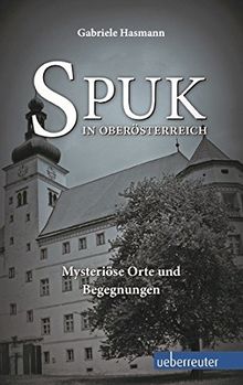 Spuk in Oberösterreich - Mysteriöse Orte und Begegnungen