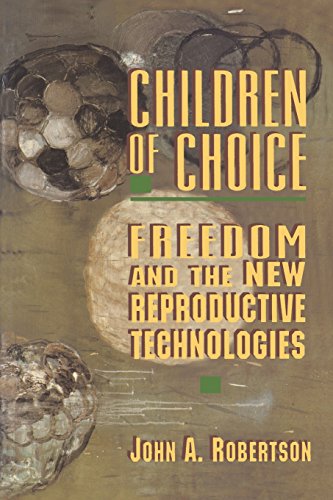 Robertson, John A. Children Of Choice, Freedom And The New Reproductive Technologies