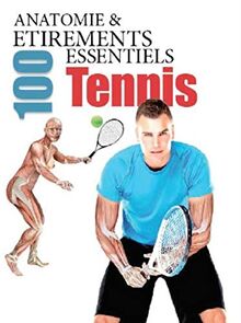 Anatomie & 100 étirements essentiels pour le tennis : et autres sports de raquette : padel, squash et badminton