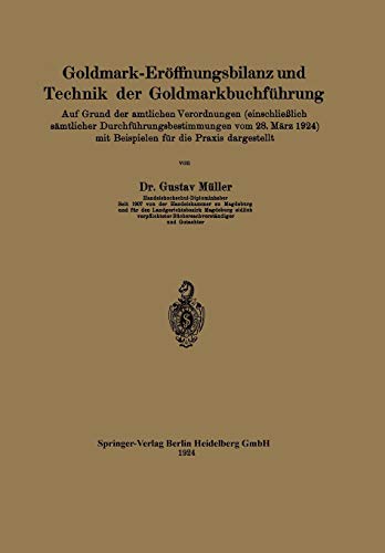 Goldmark-Eröffnungsbilanz und Technik der Goldmarkbuchführung: Auf Grund der amtlichen Verordnungen (einschließlich sämtlicher ... mit Beispielen für die Praxis dargestellt