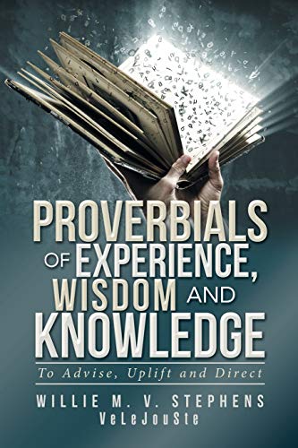Proverbials of Experience, Wisdom and Knowledge: To Advise, Uplift and Direct
