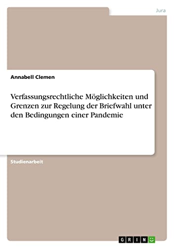 Verfassungsrechtliche Möglichkeiten und Grenzen zur Regelung der Briefwahl unter den Bedingungen einer Pandemie