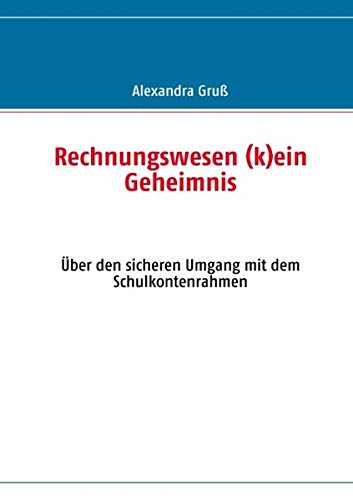 Rechnungswesen (k)ein Geheimnis: Über den sicheren Umgang mit dem Schulkontenrahmen