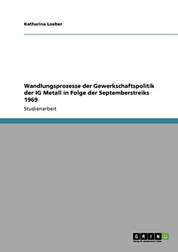 Wandlungsprozesse der Gewerkschaftspolitik der IG Metall in Folge der Septemberstreiks 1969
