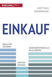 Einkauf: Kosten senken - Qualität sichern - Einsparpotenziale realisieren