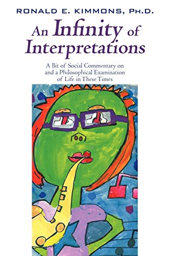 An Infinity of Interpretations: A Bit of Social Commentary on and a Philosophical Examination of Life in These Times