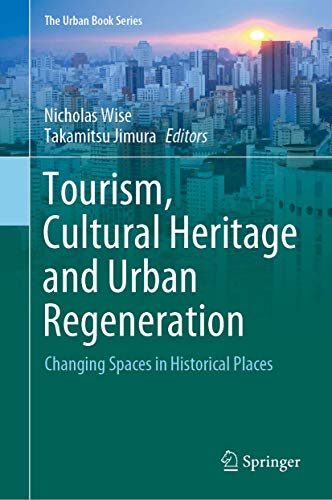 Tourism, Cultural Heritage and Urban Regeneration: Changing Spaces in Historical Places (The Urban Book Series)