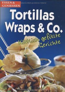 Tortillas, Wraps & Co. - Köstlich gefüllte Gerichte. Essen und Genießen