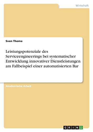 Leistungspotenziale des Serviceengineerings bei systematischer Entwicklung innovativer Dienstleistungen am Fallbeispiel einer automatisierten Bar