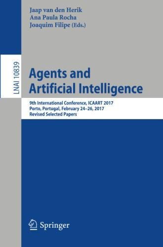 Jaap van den Herik Agents And Artificial Intelligence, 9th International Conference, Icaart 2017, Porto, Portugal, February 24–26, 2017, Revised Selected Papers