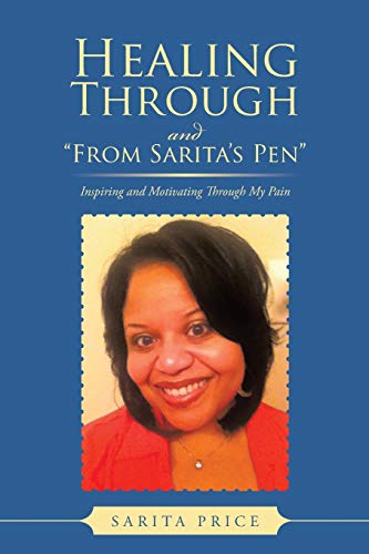 Healing Through and From Sarita's Pen: Inspiring and Motivating Through My Pain