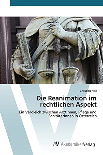 Die Reanimation im rechtlichen Aspekt: Ein Vergleich zwischen ÄrztInnen, Pflege und SanitäterInnen in Österreich